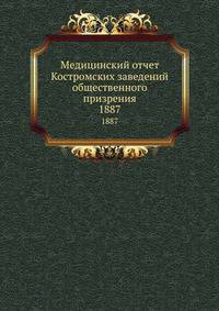 Медицинский отчет Костромских заведений общественного призрения. 1887