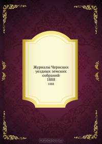 Журналы Чернских уездных земских собраний. 1888