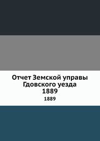 Отчет Земской управы Гдовского уезда. 1889