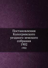 Постановления Кологривского уездного земского собрания. 1902