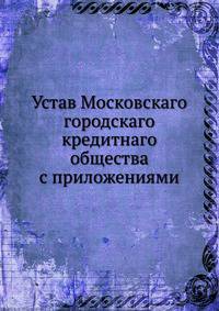 Устав Московскаго городскаго кредитнаго общества с приложениями