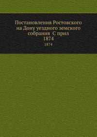 Постановления Ростовского на Дону уездного земского собрания С прил. 1874