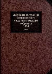 Журналы заседаний Белгородского уездного земского собрания. 1894