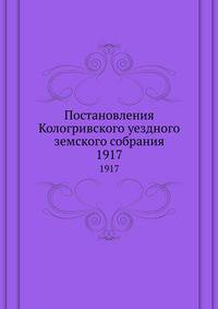 Постановления Кологривского уездного земского собрания. 1917