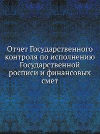 Отчет Государственного контроля по исполнению Государственной росписи и финансовых смет