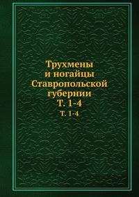 Трухмены и ногайцы Ставропольской губернии. Том 1-4