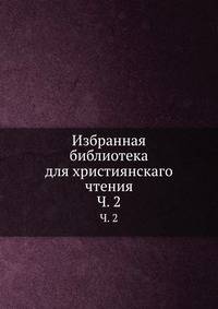 Избранная библиотека для християнскаго чтения. Часть 2