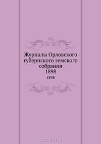 Журналы Орловского губернского земского собрания. 1898