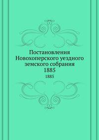 Постановления Новохоперского уездного земского собрания. 1885