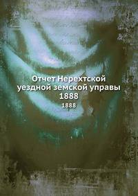 Отчет Нерехтской уездной земской управы. 1888