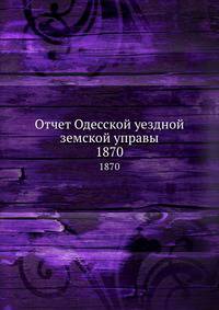 Отчет Одесской уездной земской управы. 1870
