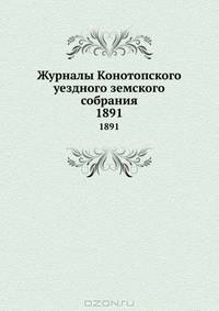 Журналы Конотопского уездного земского собрания. 1891