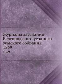 Журналы заседаний Белгородского уездного земского собрания. 1869