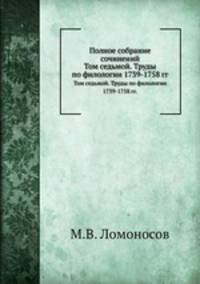 Полное собрание сочинений. Том седьмой. Труды по филологии 1739-1758 гг.