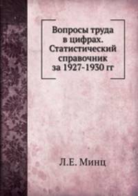 Вопросы труда в цифрах. Статистический справочник за 1927-1930 гг.