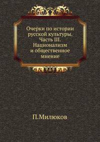 Очерки по истории русской культуры. Часть III. Национализм и общественное мнение