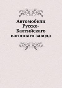 Автомобили Русско-Балтийскаго вагоннаго завода