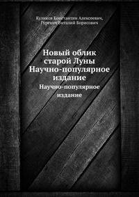 Новый облик старой Луны. Научно-популярное издание