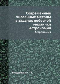 Современные численные методы в задачах небесной механики. Астрономия