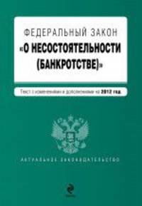 Федеральный закон "О несостоятельности (банкротстве)" (текст с изменениями и дополнениями на 2012 год)