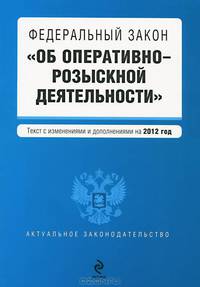 Федеральный закон &quot;Об оперативно-розыскной деятельности&quot;. Текст с изменениями и дополнениями на 2012 год