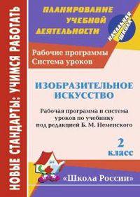 Изобразительное искусство. 2 класс. Рабочая программа и система уроков по учебнику под редакцией Б.М. Неменского. "Школа России". ФГОС