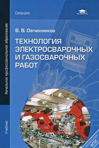 Технология электросварочных и газосварочных работ. Учебник для начального профессионального образования