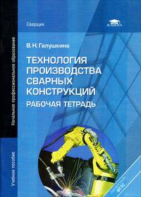 Технология производства сварных конструкций. Рабочая тетрадь. Учебное пособие для начального профессионального образования