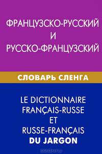 Французско-русский и русско-французский словарь сленга. Свыше 20 000 слов, сочетаний, эквивалентов и значений. С транскрипцией