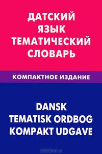 Датский язык. Тематический словарь. Компактное издание. 10 000 слов. С транскрипцией датских слов. С русским и датским указателями