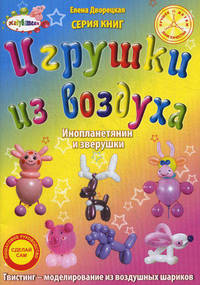 Игрушки из воздуха. Инопланетянин и зверушки. Пошаговое руководство