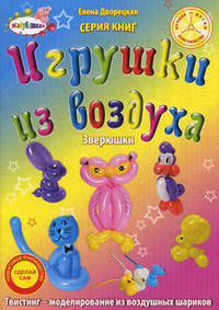 Игрушки из воздуха. Зверюшки. Пошаговое руководство