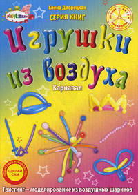 Игрушки из воздуха. Карнавал. Пошаговое руководство