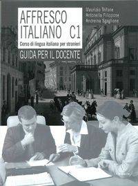 Affresco italiano C1. Corso di lingua italiana per stranieri. Guida per l'insegnante