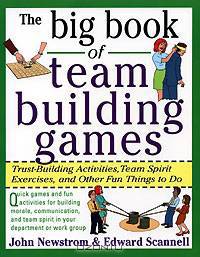 The Big Book of Team Building Games: Trust-Building Activities, Team Spirit Exercises, and Other Fun Things to Do