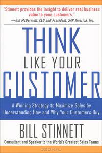 Think Like Your Customer: A Winning Strategy To Maximize Sales By Understanding And Influencing How And Why Your Customers Buy