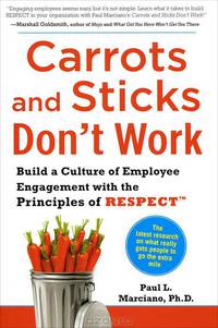 Carrots And Sticks Don'T Work. Build a Culture of Employee Engagement with the Principles of respect
