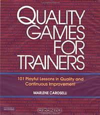 Quality Games for Trainers: 101 Playful Lessons in Quality and Continuous Improvement