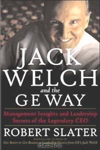 Jack Welch and the G.E. Way: Management Insights and Leadership Secrets of the Legendary CEO
