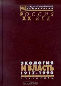 Экология и власть: 1917-1990 гг. (сост. Пономарева В.И., Лацис А.О., Новиченко М.Б. и др.) Серия: Россия: XX век: Документы