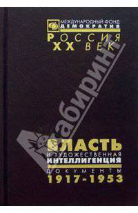 Власть и художественная интеллигенция. Документы ЦК РКП(б) - ВКП(б), ВЧК - ОГПУ - НКВД о культурной политике. 1917-1953