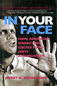 In Your Face: How American Marketing Excess Fuels Anti-Americanism