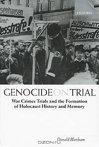 Genocide on Trial: War Crimes Trials and the Formation of Holocaust History and Memory