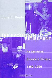 The Evolution of Retirement: An American Economic History, 1880-1990