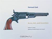 Samuel Colt: Arms, Art, and Invention