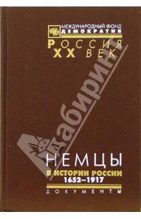 Немцы в истории России: Документы высших органов власти и военного командования 1652-1917