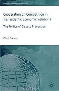 Cooperating on Competition in Transatlantic Economic Relations: The Politics of Dispute Prevention