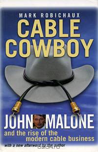 Cable Cowboy: John Malone and the Rise of the Modern Cable Business