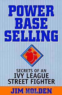 Power Base Selling: Secrets of an Ivy League Street Fighter