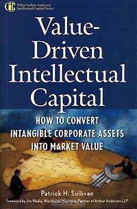 Value-Driven Intellectual Capital: How to Convert Intangible Corporate Assets Into Market Value